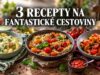 3-recepty-na-fantasticke-cestoviny